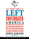 How the Left Swiftboated America (MP3): The Liberal Media Conspiracy to Make You Think George Bush Was the Worst President in History